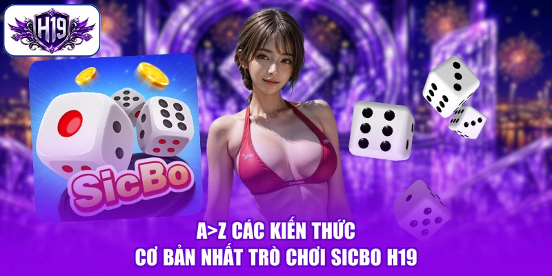A>Z các kiến thức cơ bản nhất trò chơi Sicbo H19