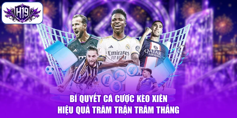 Bí quyết cá cược kèo xiên hiệu quả trăm trận trăm thắng