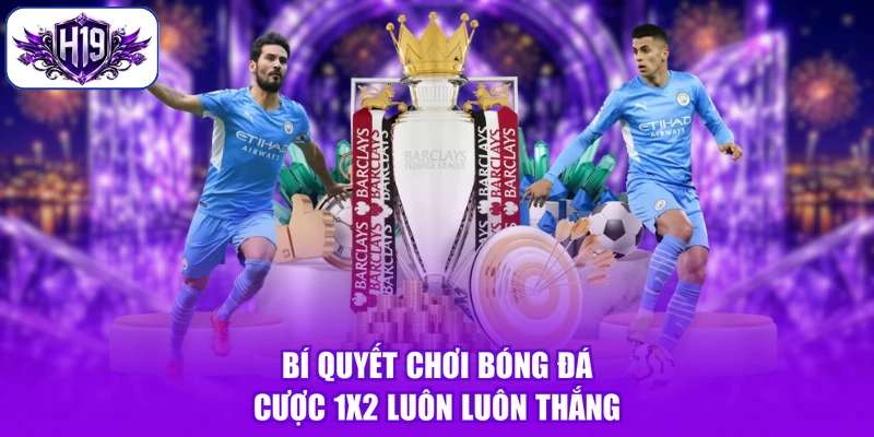 Bí quyết chơi bóng đá cược 1x2 luôn luôn thắng