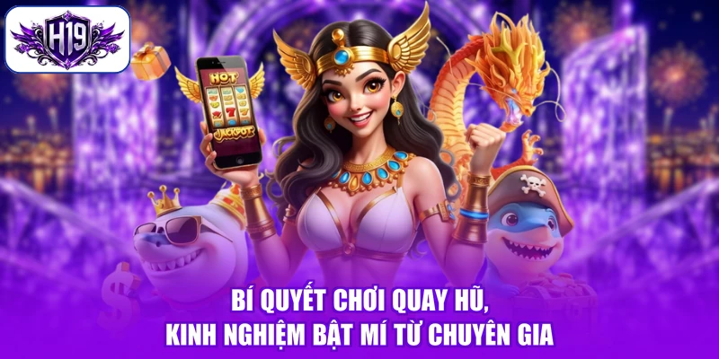 Bí quyết chơi quay hũ, kinh nghiệm bật mí từ chuyên gia