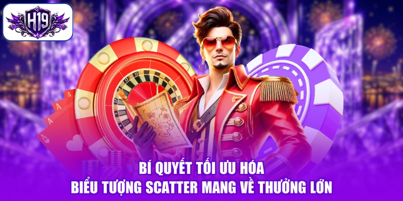 Bí quyết tối ưu hóa biểu tượng Scatter mang về thưởng lớn