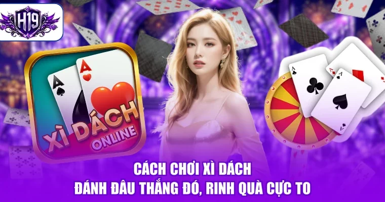 Cách Chơi Xì Dách - Đánh Đâu Thắng Đó, Rinh Quà Cực To
