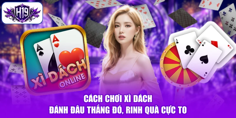 Cách Chơi Xì Dách - Đánh Đâu Thắng Đó, Rinh Quà Cực To