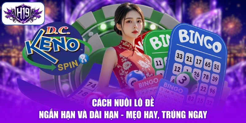 Cách Nuôi Lô Đề Ngắn Hạn Và Dài Hạn - Mẹo Hay, Trúng Ngay