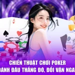 Chiến Thuật Chơi Poker - Đánh Đâu Thắng Đó, Đổi Vận Ngay