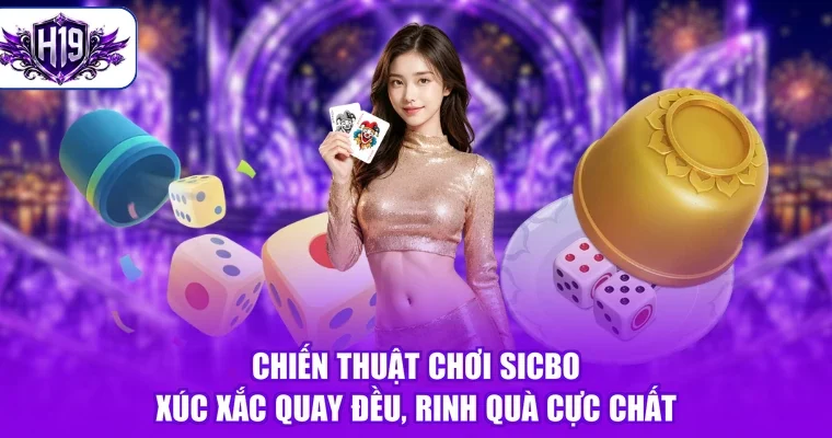 Chiến Thuật Chơi Sicbo - Xúc Xắc Quay Đều, Rinh Quà Cực Chất