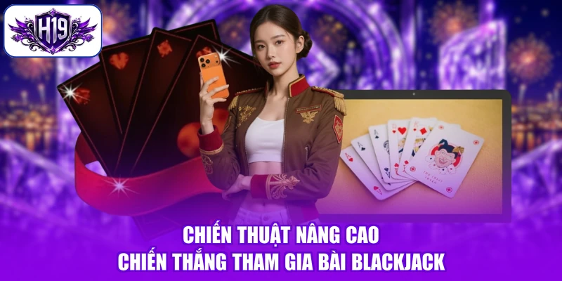 Chiến thuật nâng cao chiến thắng tham gia bài Blackjack