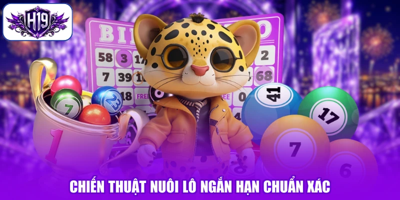 Chiến thuật nuôi lô ngắn hạn chuẩn xác