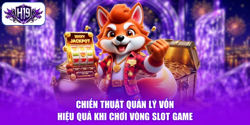 Chiến thuật quản lý vốn hiệu quả khi chơi vòng slot game