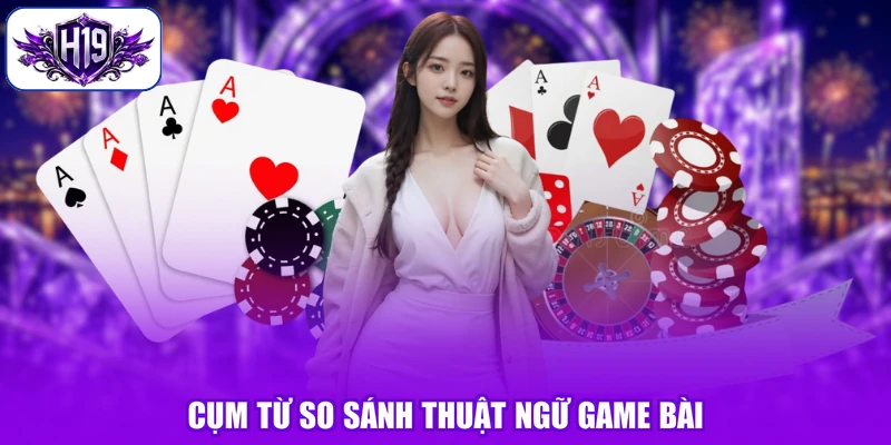 Cụm từ so sánh thuật ngữ game bài