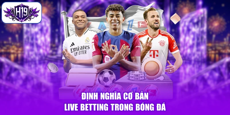 Định nghĩa cơ bản Live Betting trong bóng đá