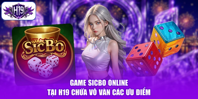 Game Sicbo online tại H19 chứa vô vàn các ưu điểm