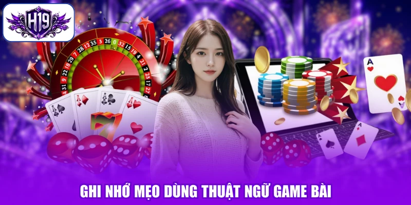 Ghi nhớ mẹo dùng thuật ngữ game bài