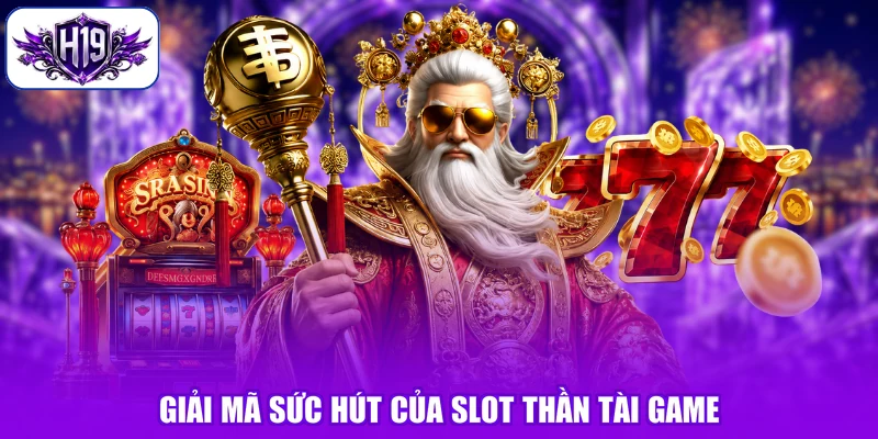 Giải mã sức hút của slot Thần Tài game