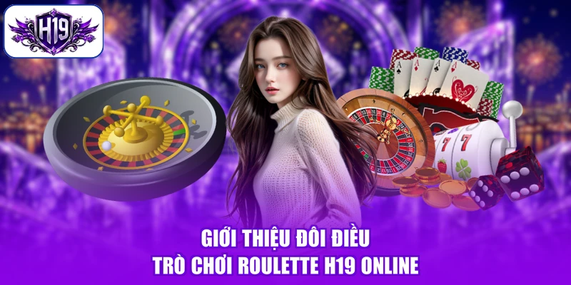 Giới thiệu đôi điều trò chơi Roulette H19 online