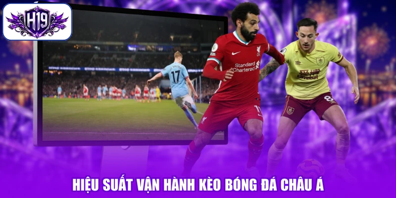 Hiệu suất vận hành kèo bóng đá châu Á