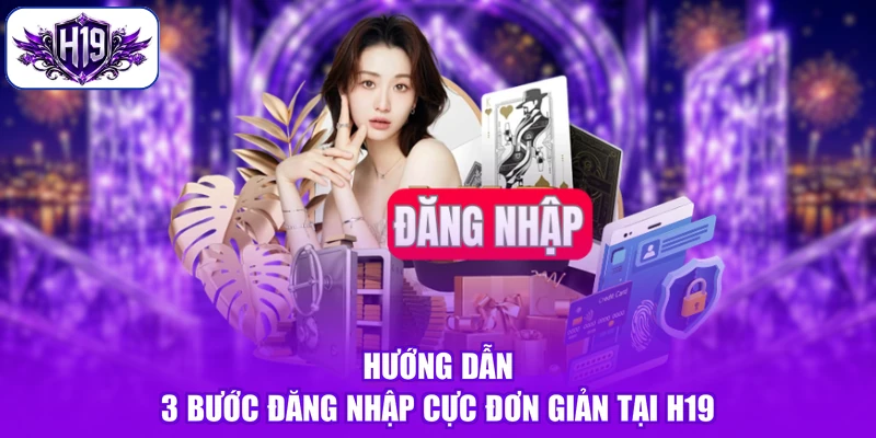 Hướng dẫn 3 bước đăng nhập cực đơn giản tại H19