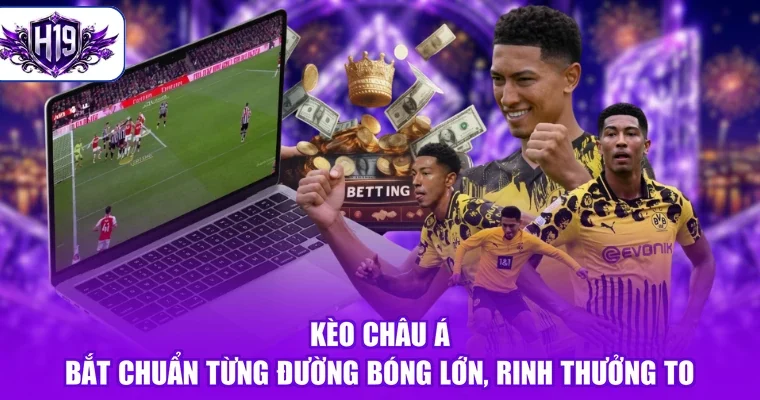 Kèo Châu Á - Bắt Chuẩn Từng Đường Bóng Lớn, Rinh Thưởng To