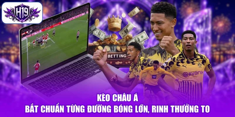 Kèo Châu Á - Bắt Chuẩn Từng Đường Bóng Lớn, Rinh Thưởng To