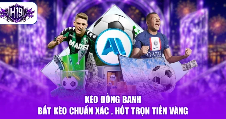 Kèo Đồng Banh - Bắt Kèo Chuẩn Xác , Hốt Trọn Tiền Vàng