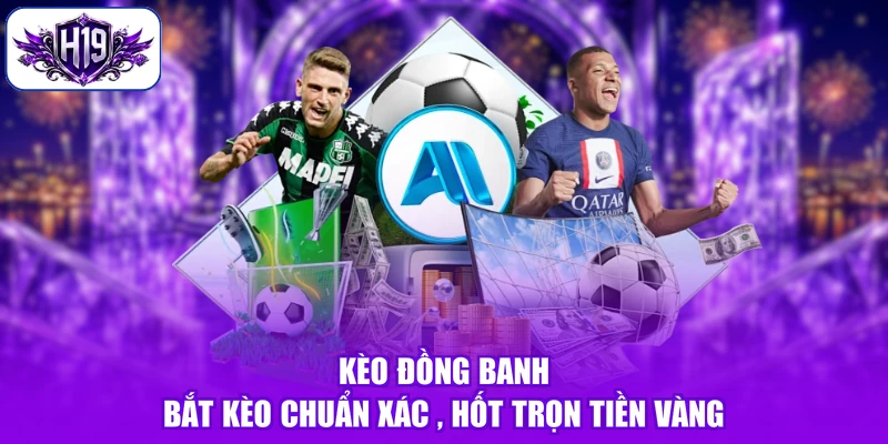 Kèo Đồng Banh - Bắt Kèo Chuẩn Xác , Hốt Trọn Tiền Vàng
