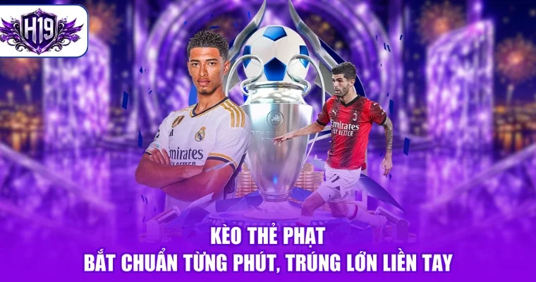 Kèo Thẻ Phạt - Bắt Chuẩn Từng Phút, Trúng Lớn Liền Tay