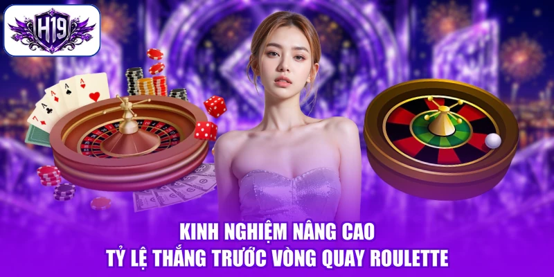 Kinh nghiệm nâng cao tỷ lệ thắng trước vòng quay Roulette