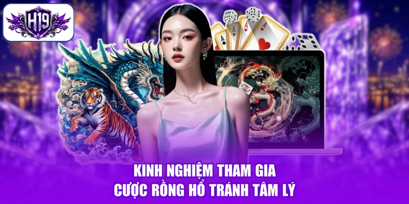 Kinh nghiệm tham gia cược Rồng Hổ tránh tâm lý