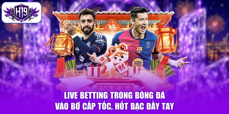 Live Betting Trong Bóng Đá - Vào Bờ Cấp Tốc, Hốt Bạc Đầy Tay