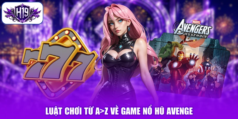 Luật chơi từ A>Z về game nổ hũ Avenge