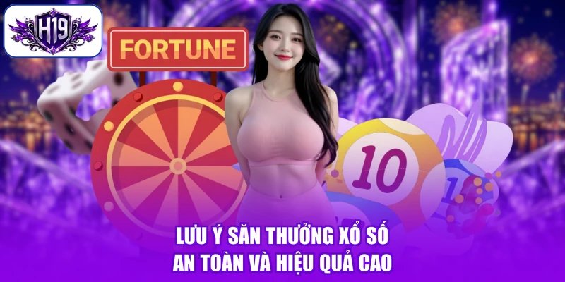 Lưu ý săn thưởng xổ số an toàn và hiệu quả cao