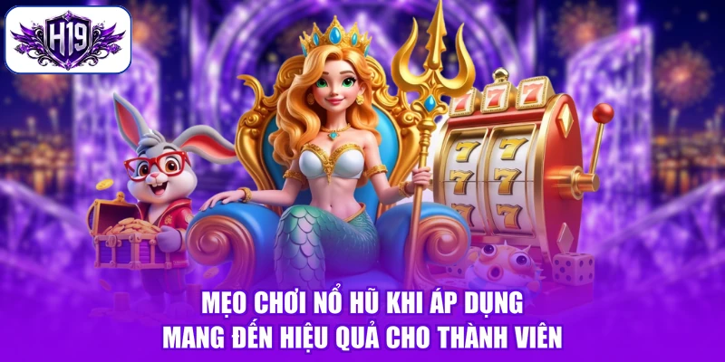 Mẹo chơi nổ hũ khi áp dụng mang đến hiệu quả cho thành viên