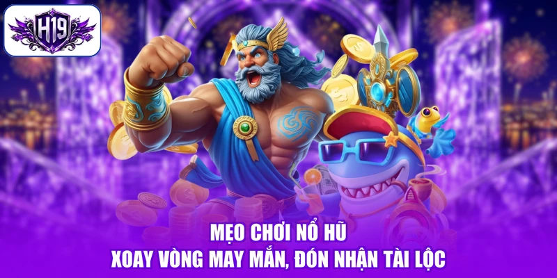Mẹo Chơi Nổ Hũ - Xoay Vòng May Mắn, Đón Nhận Tài Lộc
