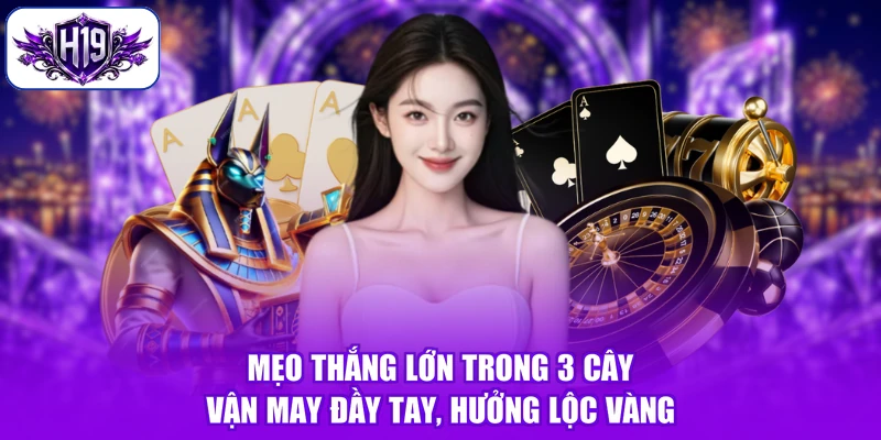 Mẹo Thắng Lớn Trong 3 Cây - Vận May Đầy Tay, Hưởng Lộc Vàng