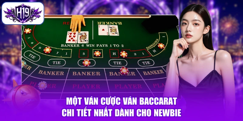 Một ván cược ván Baccarat chi tiết nhất dành cho Newbie