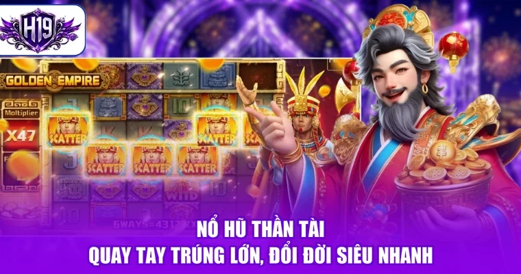 Nổ Hũ Thần Tài - Quay Tay Trúng Lớn, Đổi Đời Siêu Nhanh