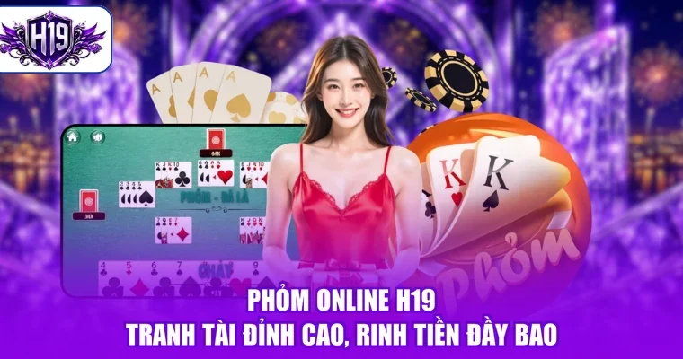 Phỏm online H19 - Tranh Tài Đỉnh Cao, Rinh Tiền Đầy Bao