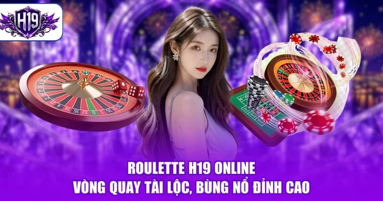 Roulette H19 Online - Vòng Quay Tài Lộc, Bùng Nổ Đỉnh Cao