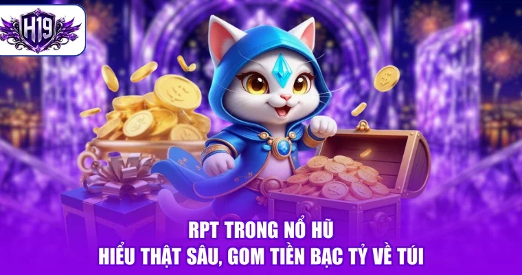 RPT Trong Nổ Hũ - Hiểu Thật Sâu, Gom Tiền Bạc Tỷ Về Túi