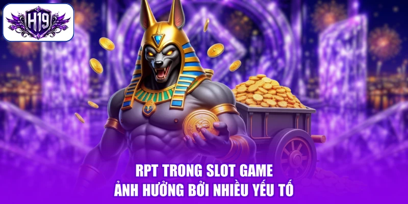 RPT trong slot game ảnh hưởng bởi nhiều yếu tố