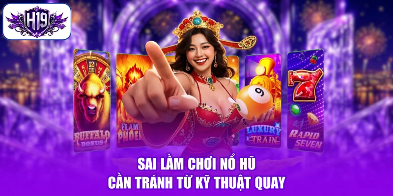 Sai lầm chơi nổ hũ cần tránh từ kỹ thuật quay