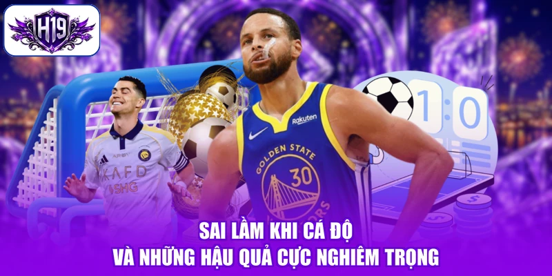 Sai lầm khi cá độ và những hậu quả cực nghiêm trọng