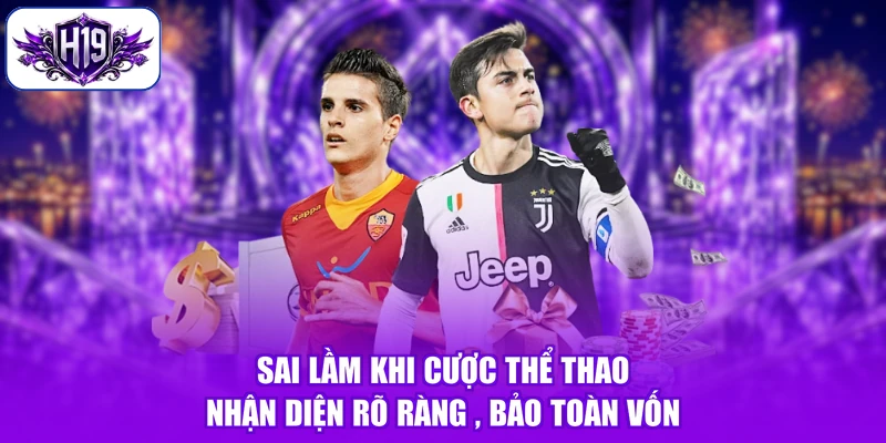 Sai Lầm Khi Cược Thể Thao - Nhận Diện Rõ Ràng , Bảo Toàn Vốn