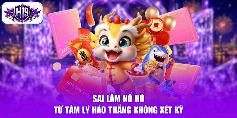 Sai lầm nổ hũ từ tâm lý háo thắng không xét kỹ