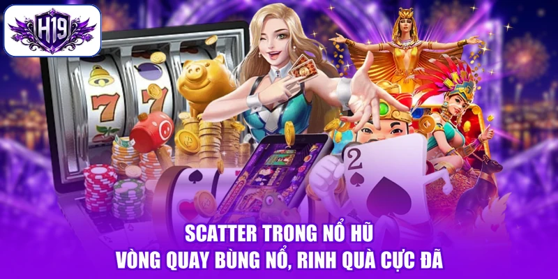 Scatter Trong Nổ Hũ - Vòng Quay Bùng Nổ, Rinh Quà Cực Đã
