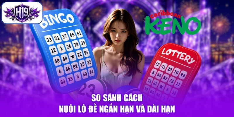 So sánh cách nuôi lô đề ngắn hạn và dài hạn