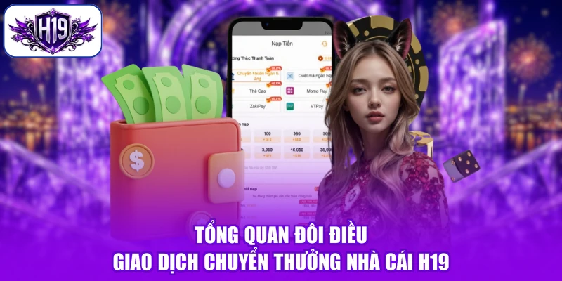 Tổng quan đôi điều giao dịch chuyển thưởng nhà cái H19