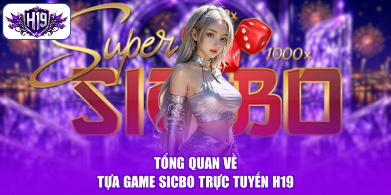Tổng quan về tựa game Sicbo trực tuyến H19