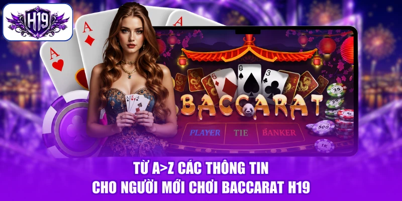 Từ A>Z các thông tin cho người mới chơi Baccarat H19