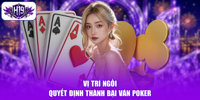 Vị trí ngồi quyết định thành bại ván poker